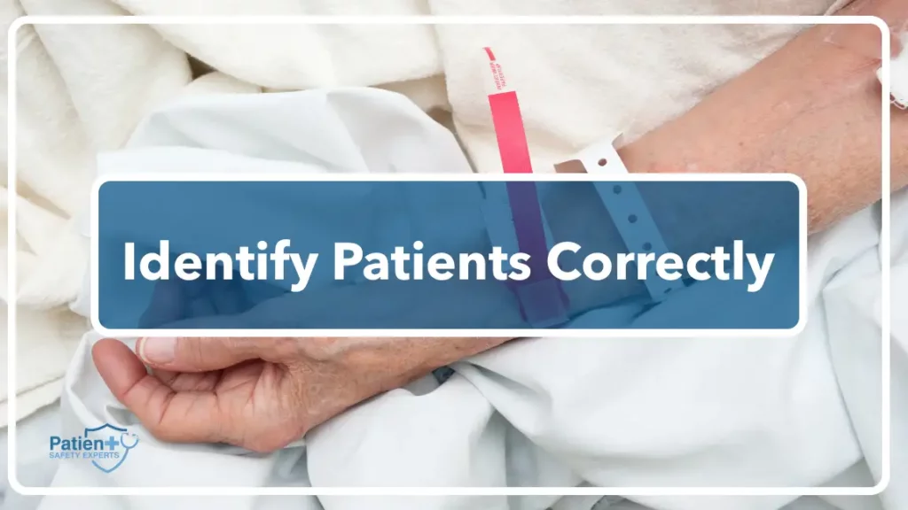 NPSGs - Identify Patients Correctly to prevent patient harm. 